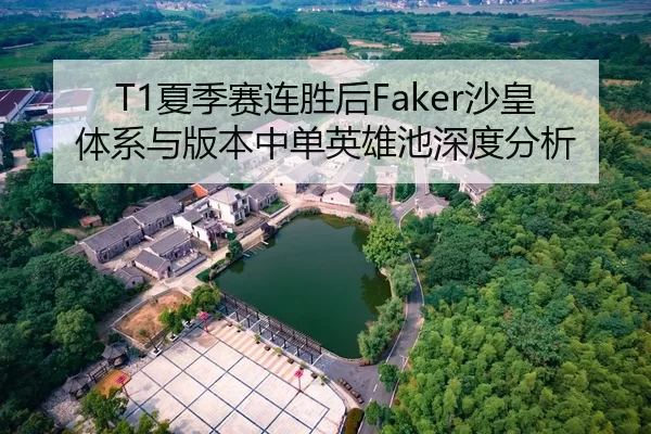T1夏季赛连胜后Faker沙皇体系与版本中单英雄池深度分析